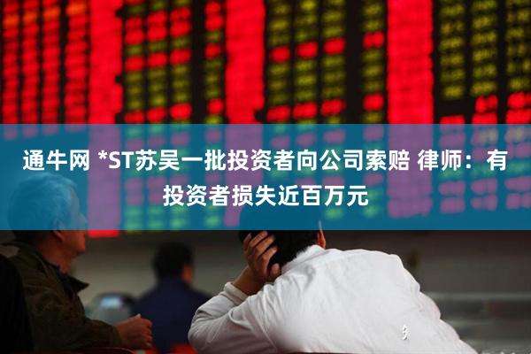 通牛网 *ST苏吴一批投资者向公司索赔 律师：有投资者损失近百万元