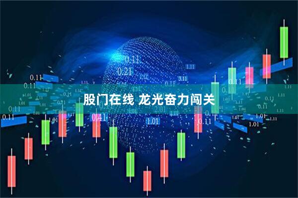 股门在线 龙光奋力闯关
